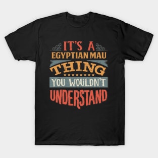 It's A Egyptian Mau Thing You Wouldn't Understand - Gift For Egyptian Mau Lover T-Shirt